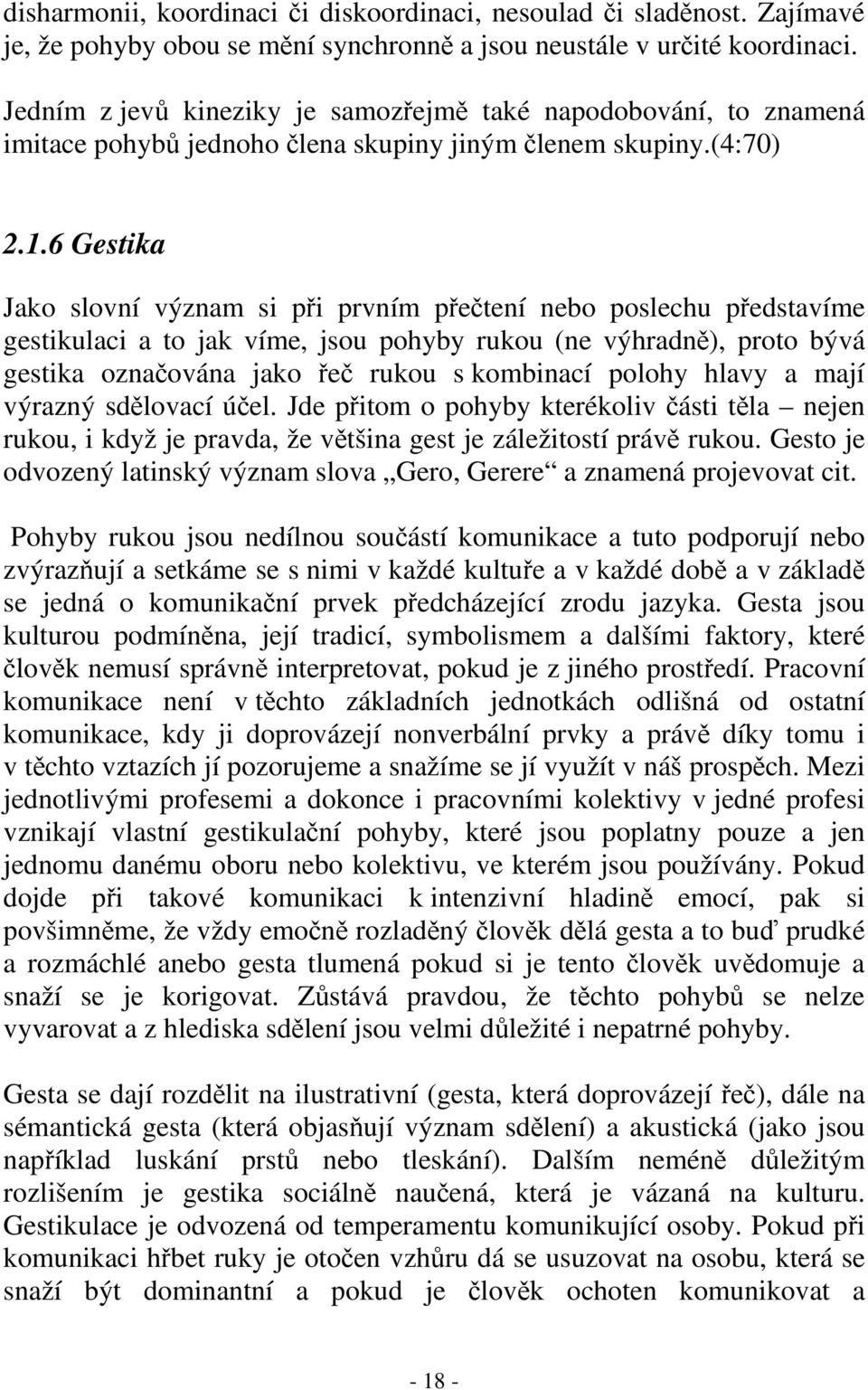 6 Gestika Jako slovní význam si pi prvním petení nebo poslechu pedstavíme gestikulaci a to jak víme, jsou pohyby rukou (ne výhradn), proto bývá gestika oznaována jako e rukou s kombinací polohy hlavy