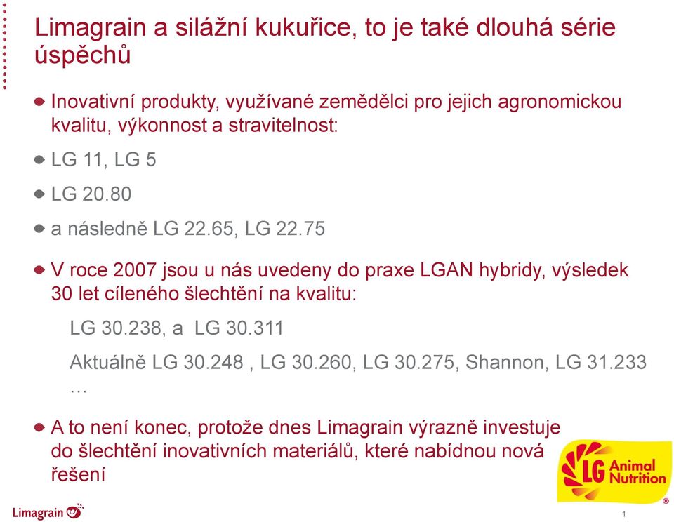 75 V roce 2007 jsou u nás uvedeny do praxe LGAN hybridy, výsledek 30 let cíleného šlechtění na kvalitu: LG 30.238, a LG 30.