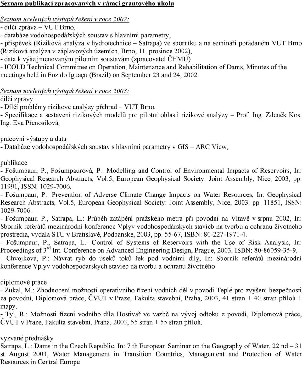 prosince 2002), - data k výše jmenovaným pilotním soustavám (zpracovatel ČHMÚ) - ICOLD Technical Committee on Operation, Maintenance and Rehabilitation of Dams, Minutes of the meetings held in Foz do