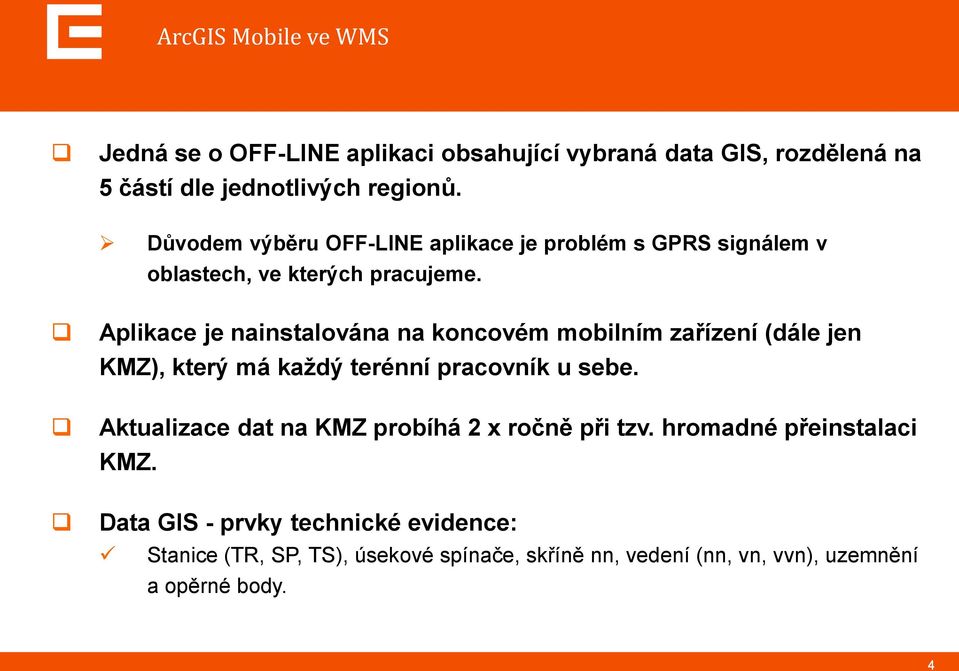 Aplikace je nainstalována na koncovém mobilním zařízení (dále jen KMZ), který má každý terénní pracovník u sebe.