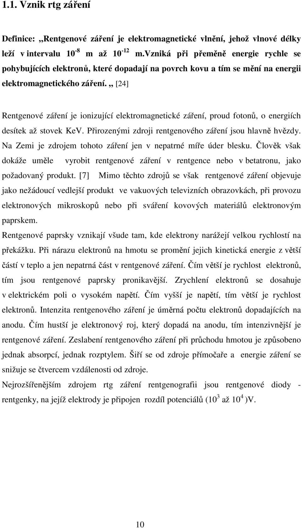 [24] Rentgenové záření je ionizující elektromagnetické záření, proud fotonů, o energiích desítek až stovek KeV. Přirozenými zdroji rentgenového záření jsou hlavně hvězdy.