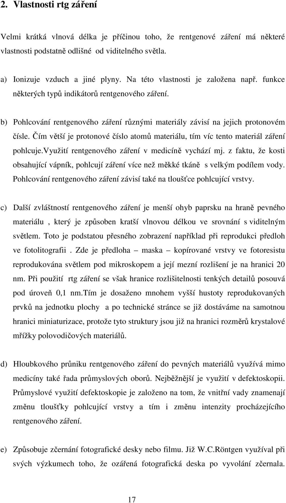 Čím větší je protonové číslo atomů materiálu, tím víc tento materiál záření pohlcuje.využití rentgenového záření v medicíně vychází mj.