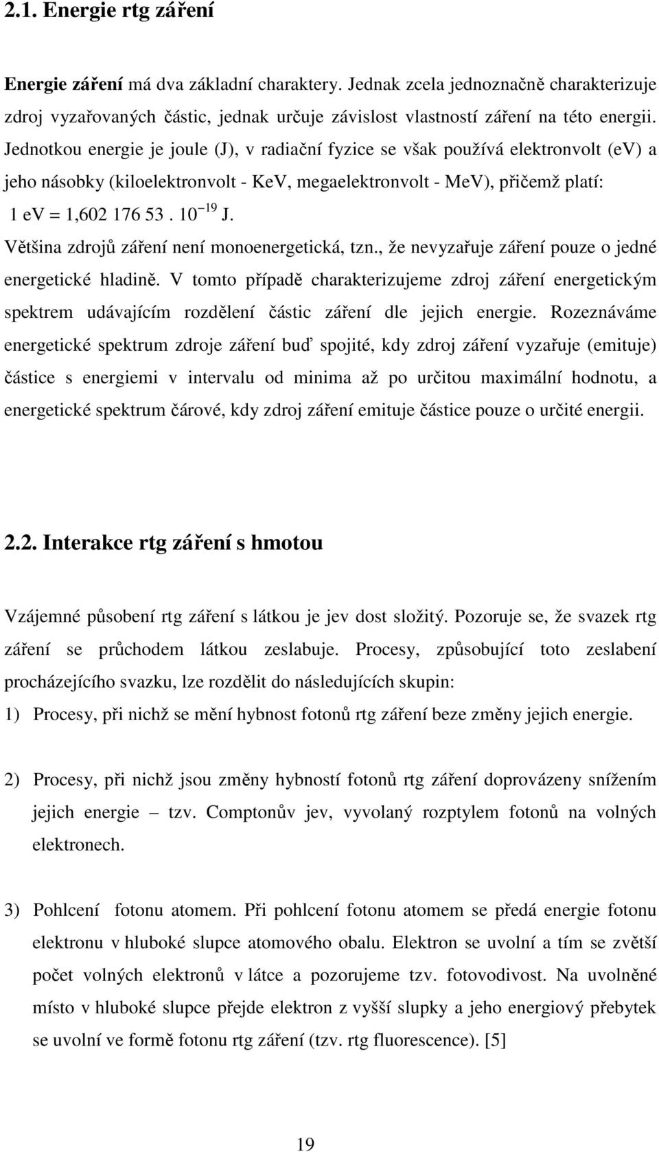 Většina zdrojů záření není monoenergetická, tzn., že nevyzařuje záření pouze o jedné energetické hladině.