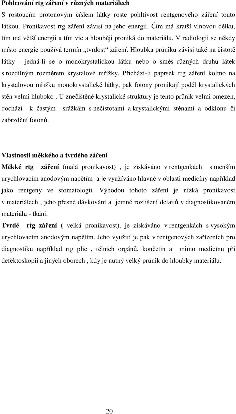 Hloubka průniku závisí také na čistotě látky - jedná-li se o monokrystalickou látku nebo o směs různých druhů látek s rozdílným rozměrem krystalové mřížky.