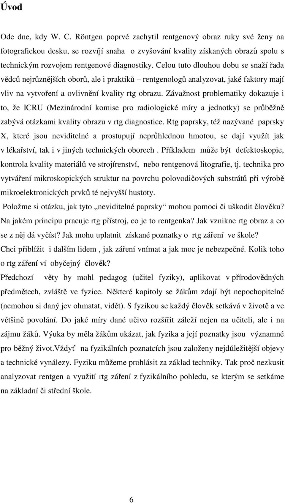 Celou tuto dlouhou dobu se snaží řada vědců nejrůznějších oborů, ale i praktiků rentgenologů analyzovat, jaké faktory mají vliv na vytvoření a ovlivnění kvality rtg obrazu.