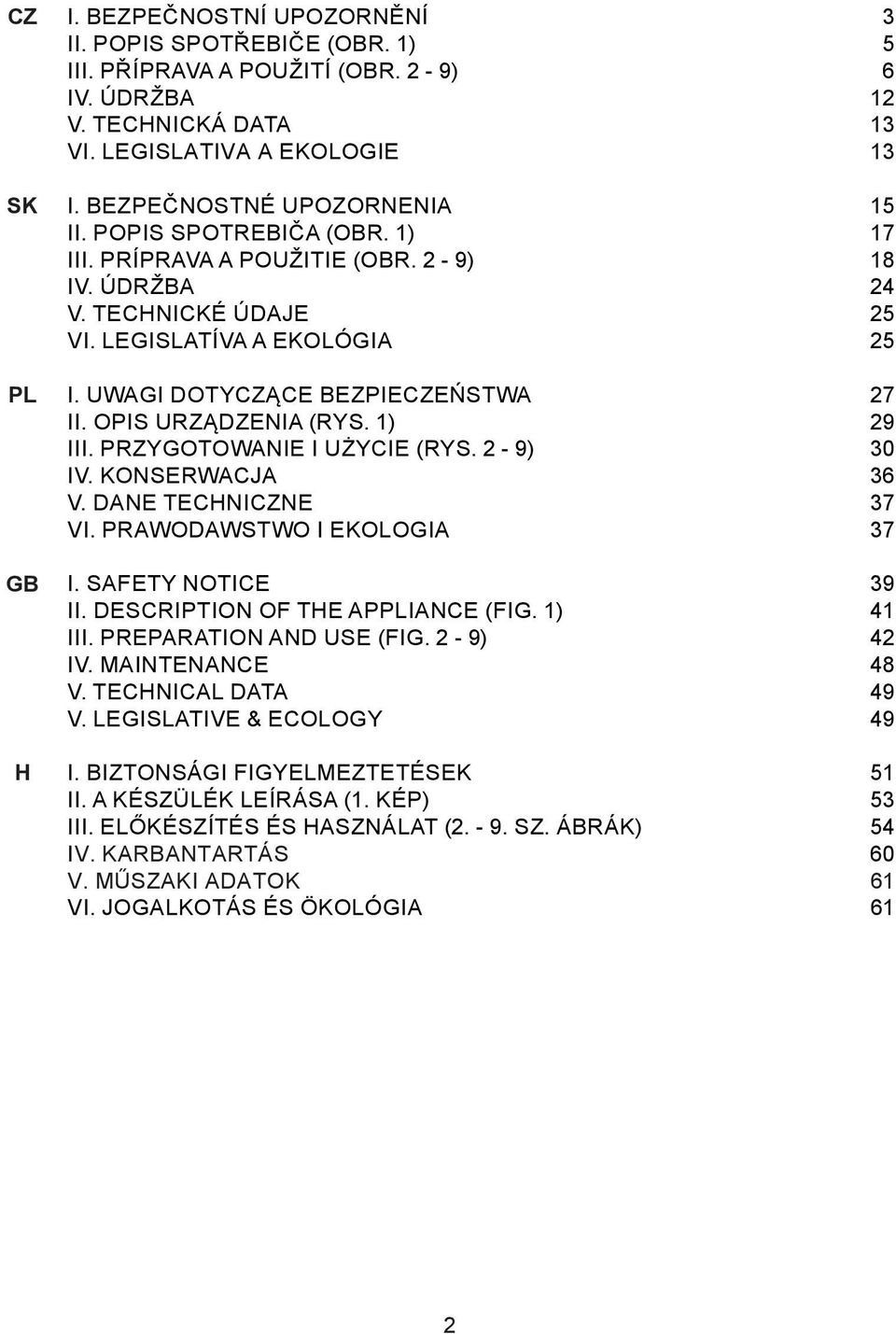 UWAGI DOTYCZĄCE BEZPIECZEŃSTWA 27 II. OPIS URZĄDZENIA (rys. 1) 29 III. PRZYGOTOWANIE I UŻYCIE (rys. 2-9) 30 IV. KONSERWACJA 36 V. DANE TECHNICZNE 37 VI. Prawodawstwo i ekologia 37 I.