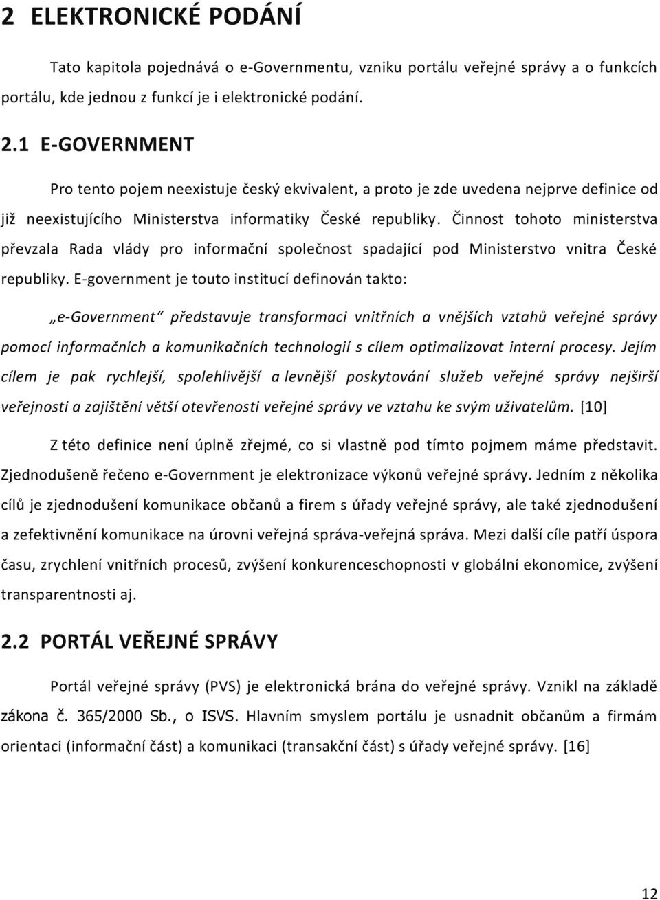 Činnost tohoto ministerstva převzala Rada vlády pro informační společnost spadající pod Ministerstvo vnitra České republiky.