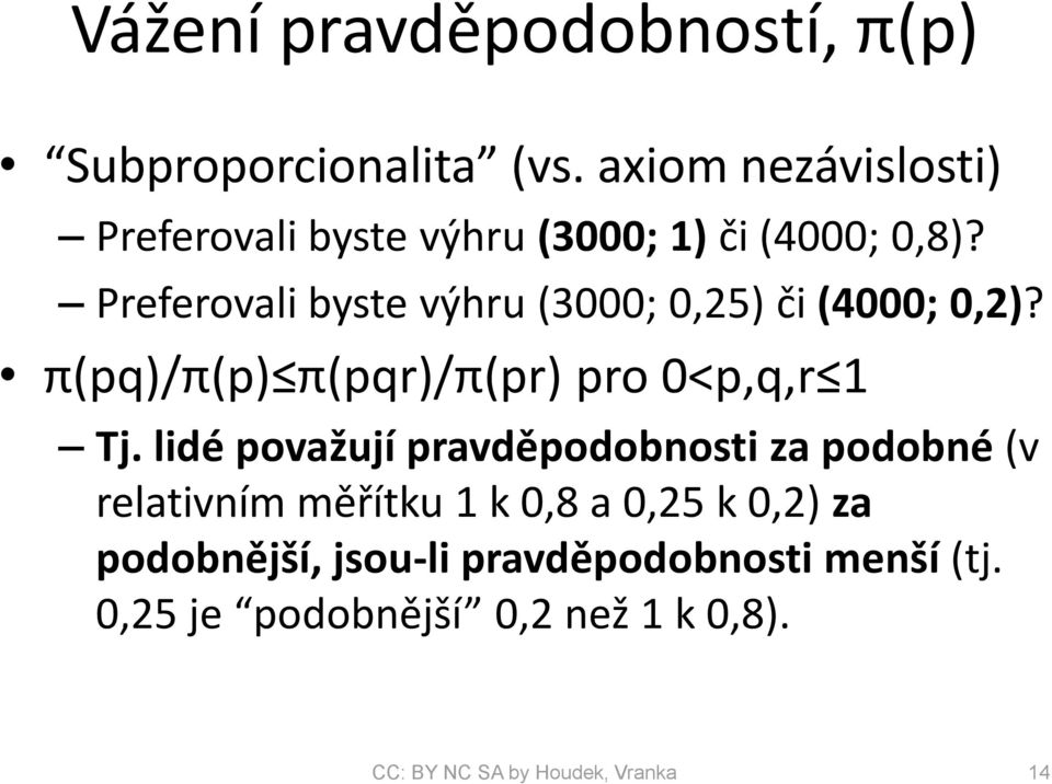 Preferovali byste výhru (3000; 0,25) či (4000; 0,2)? π(pq)/π(p) π(pqr)/π(pr) pro 0<p,q,r 1 Tj.