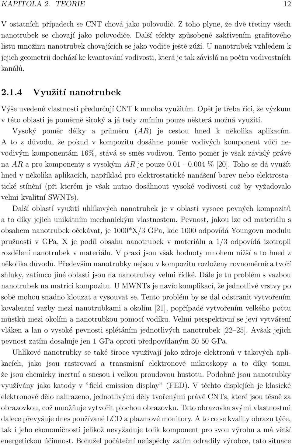 U nanotrubek vzhledem k jejich geometrii dochází ke kvantování vodivosti, která je tak závislá na počtu vodivostních kanálů. 2.1.