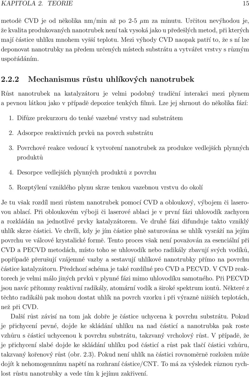 Mezi výhody CVD naopak patří to, že s ní lze deponovat nanotrubky na předem určených místech substrátu a vytvářet vrstvy s různým uspořádáním. 2.