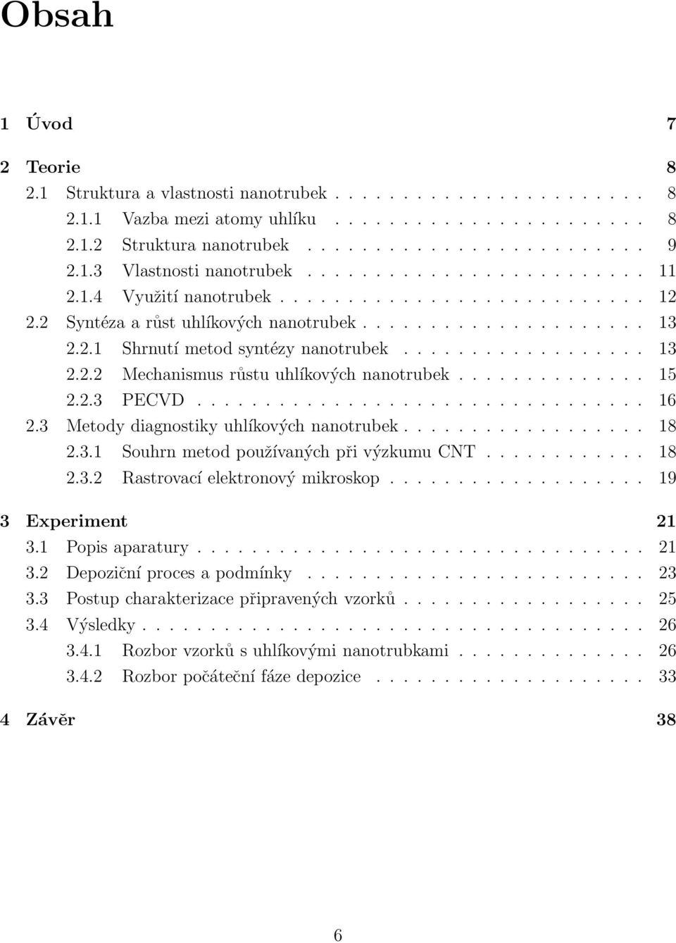 ................. 13 2.2.2 Mechanismus růstu uhlíkových nanotrubek.............. 15 2.2.3 PECVD................................. 16 2.3 Metody diagnostiky uhlíkových nanotrubek.................. 18 2.