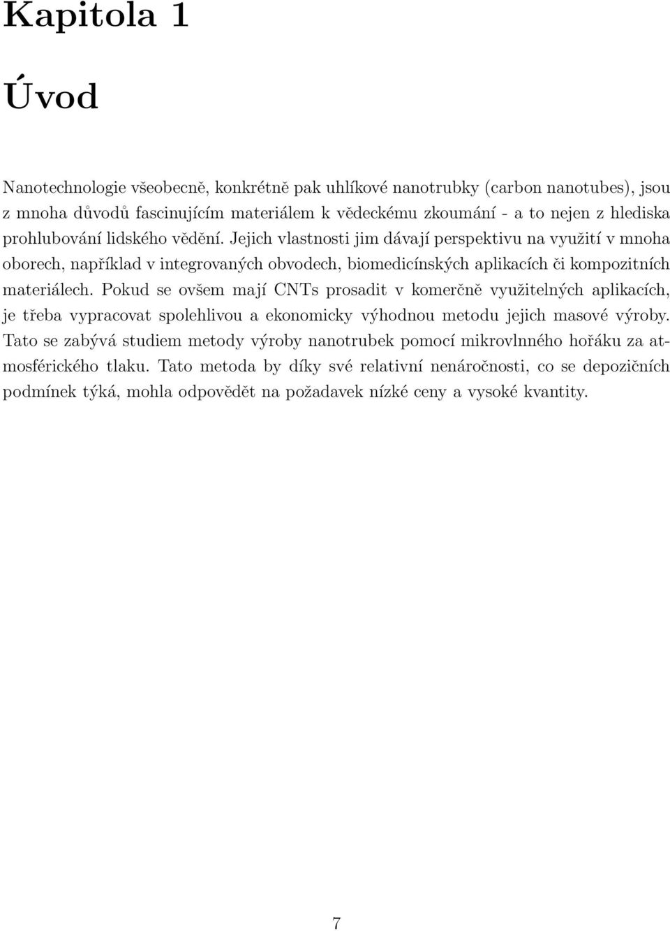 Pokud se ovšem mají CNTs prosadit v komerčně využitelných aplikacích, je třeba vypracovat spolehlivou a ekonomicky výhodnou metodu jejich masové výroby.