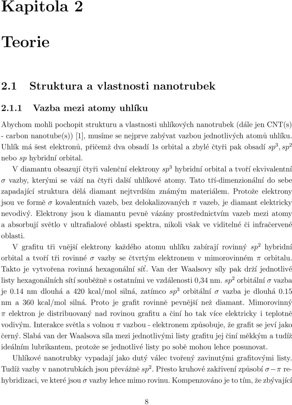 1 Vazba mezi atomy uhlíku Abychom mohli pochopit strukturu a vlastnosti uhlíkových nanotrubek (dále jen CNT(s) - carbon nanotube(s)) [1], musíme se nejprve zabývat vazbou jednotlivých atomů uhlíku.