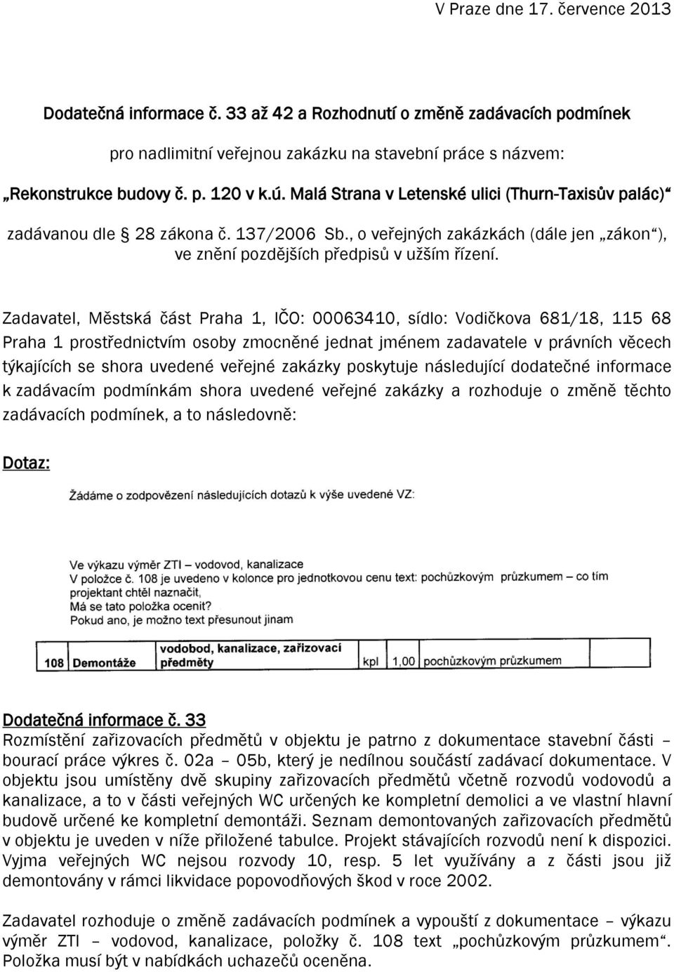 Zadavatel, Městská část Praha 1, IČO: 00063410, sídlo: Vodičkova 681/18, 115 68 Praha 1 prostřednictvím osoby zmocněné jednat jménem zadavatele v právních věcech týkajících se shora uvedené veřejné