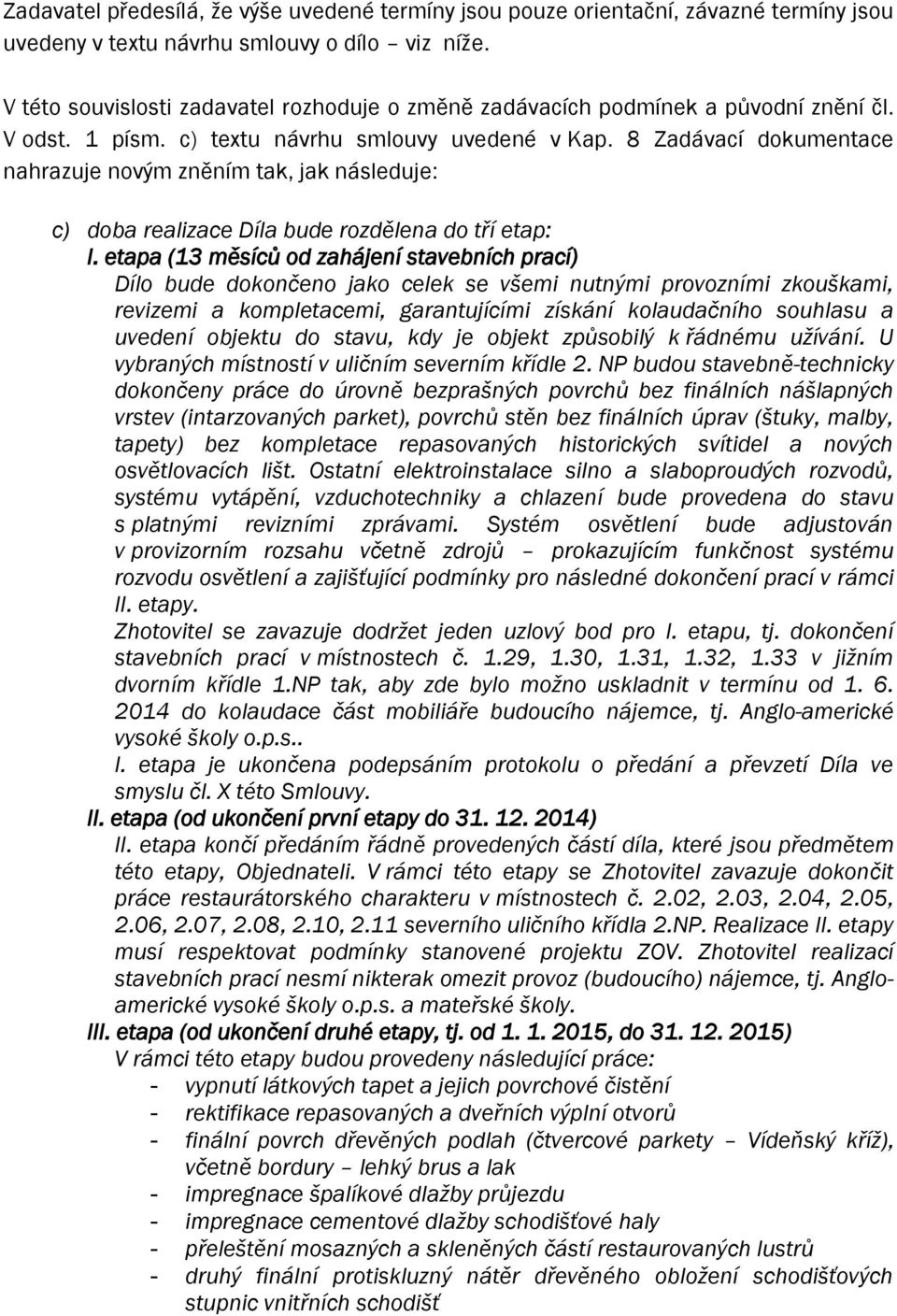 8 Zadávací dokumentace nahrazuje novým zněním tak, jak následuje: c) doba realizace Díla bude rozdělena do tří etap: I.