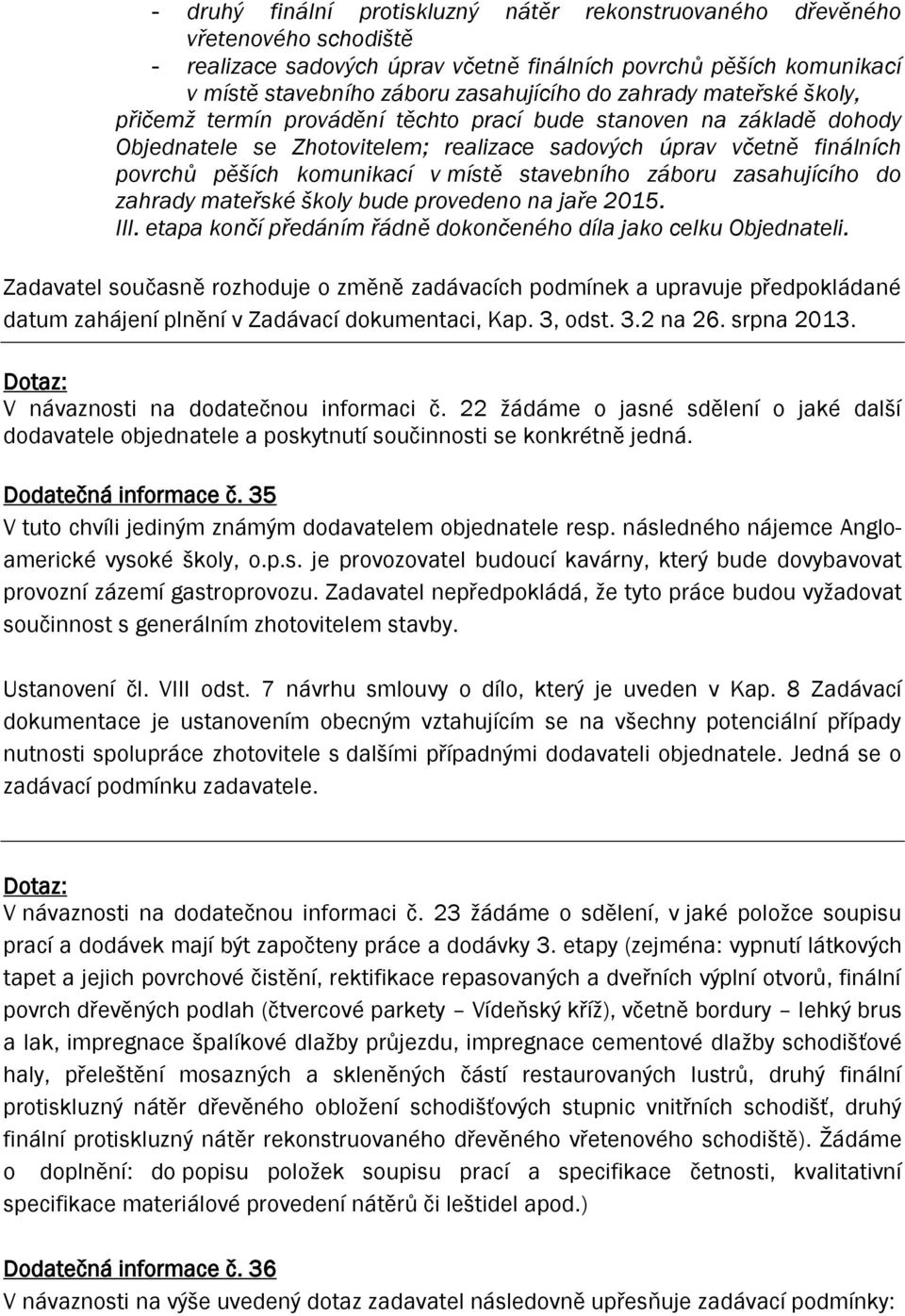 stavebního záboru zasahujícího do zahrady mateřské školy bude provedeno na jaře 2015. III. etapa končí předáním řádně dokončeného díla jako celku Objednateli.