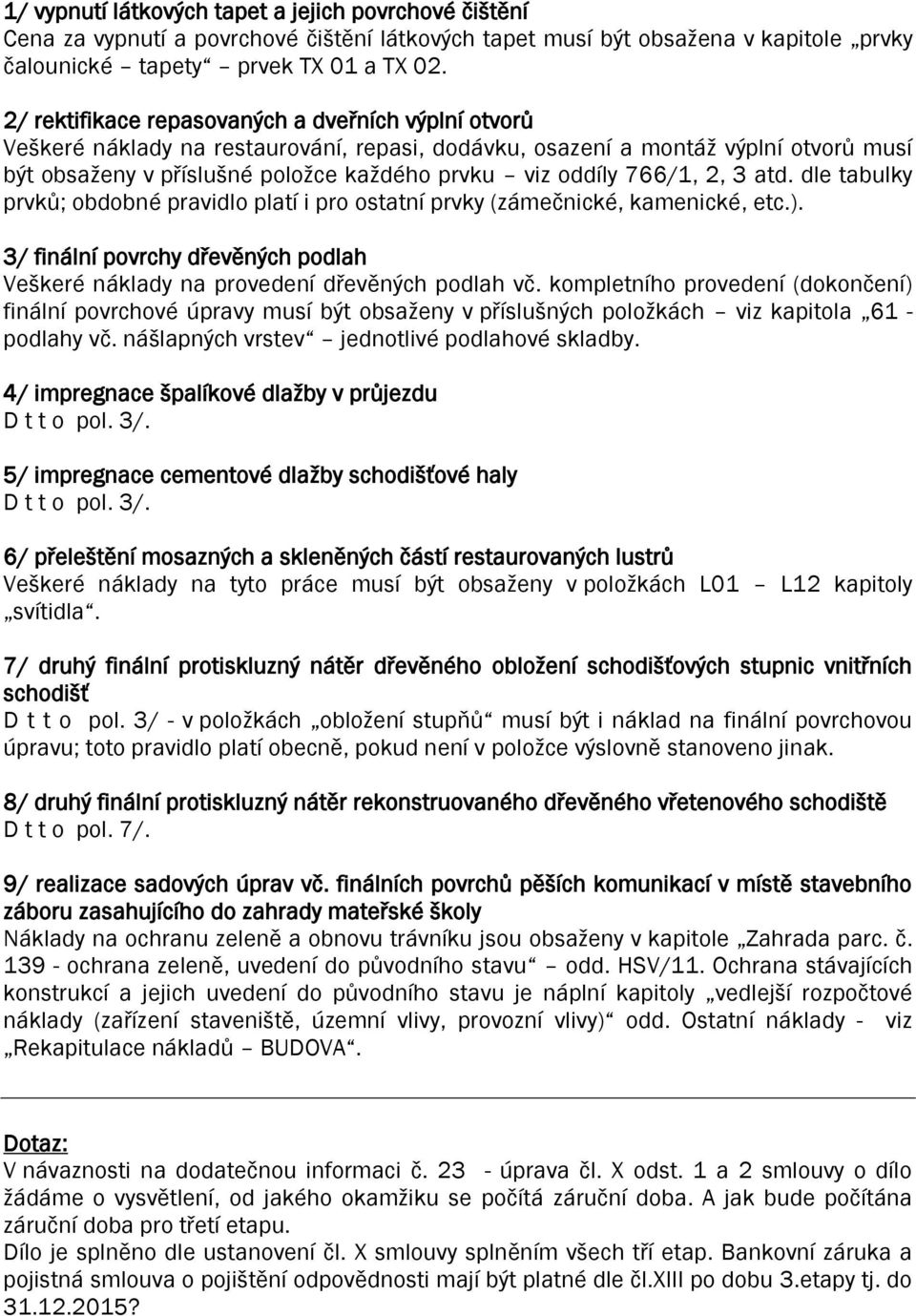 766/1, 2, 3 atd. dle tabulky prvků; obdobné pravidlo platí i pro ostatní prvky (zámečnické, kamenické, etc.). 3/ finální povrchy dřevěných podlah Veškeré náklady na provedení dřevěných podlah vč.