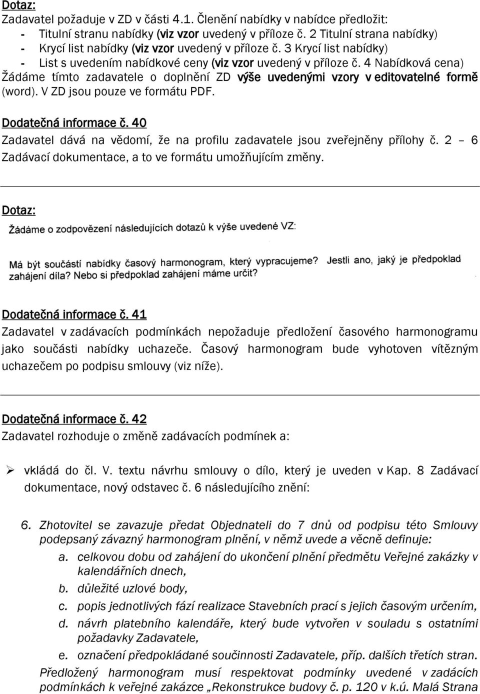 4 Nabídková cena) Žádáme tímto zadavatele o doplnění ZD výše uvedenými vzory v editovatelné formě (word). V ZD jsou pouze ve formátu PDF. Dodatečná informace č.