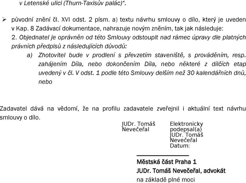 Objednatel je oprávněn od této Smlouvy odstoupit nad rámec úpravy dle platných právních předpisů z následujících důvodů: a) Zhotovitel bude v prodlení s převzetím staveniště, s