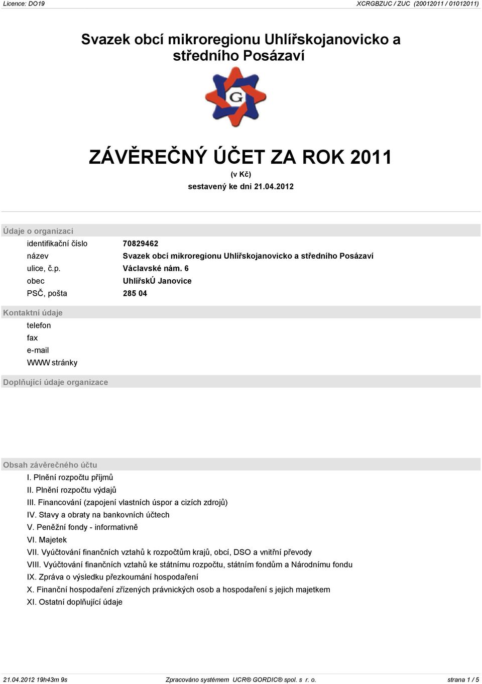 6 obec UhlíøskÚ Janovice PSÈ, pošta 285 04 Kontaktní údaje telefon fax e-mail WWW stránky Doplòující údaje organizace Obsah závìreèného úètu I. Plnìní rozpoètu pøíjmù II. Plnìní rozpoètu výdajù III.