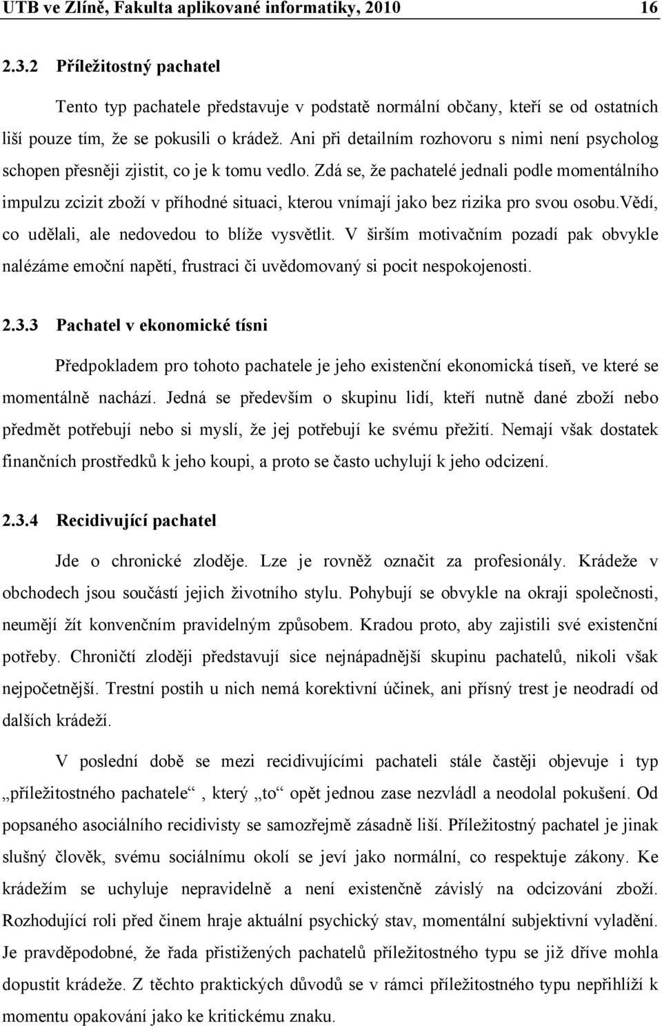 Zdá se, že pachatelé jednali podle momentálního impulzu zcizit zboží v příhodné situaci, kterou vnímají jako bez rizika pro svou osobu.vědí, co udělali, ale nedovedou to blíže vysvětlit.