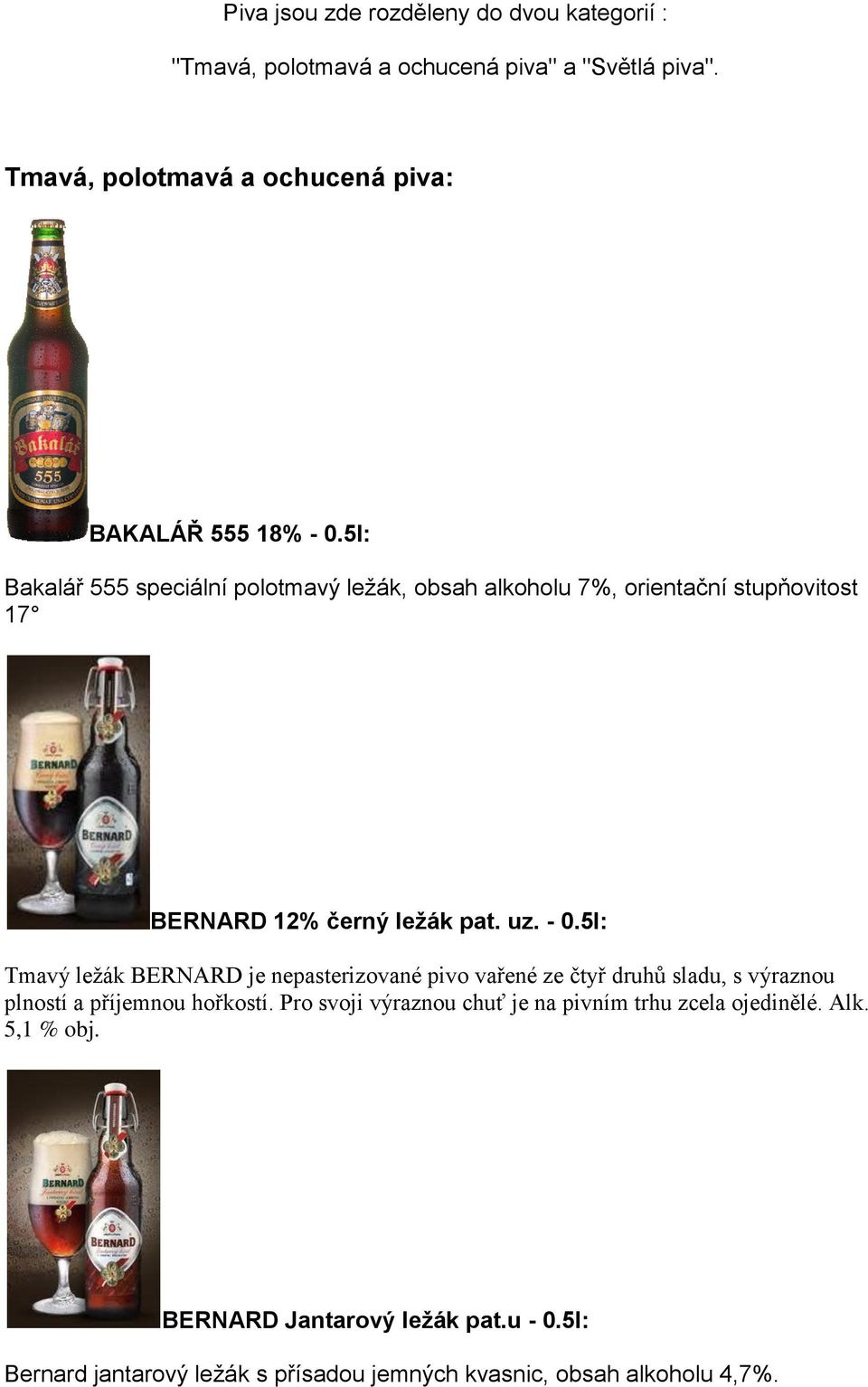 5l: Bakalář 555 speciální polotmavý leţák, obsah alkoholu 7%, orientační stupňovitost 17 BERNARD 12% černý leţák pat. uz. - 0.