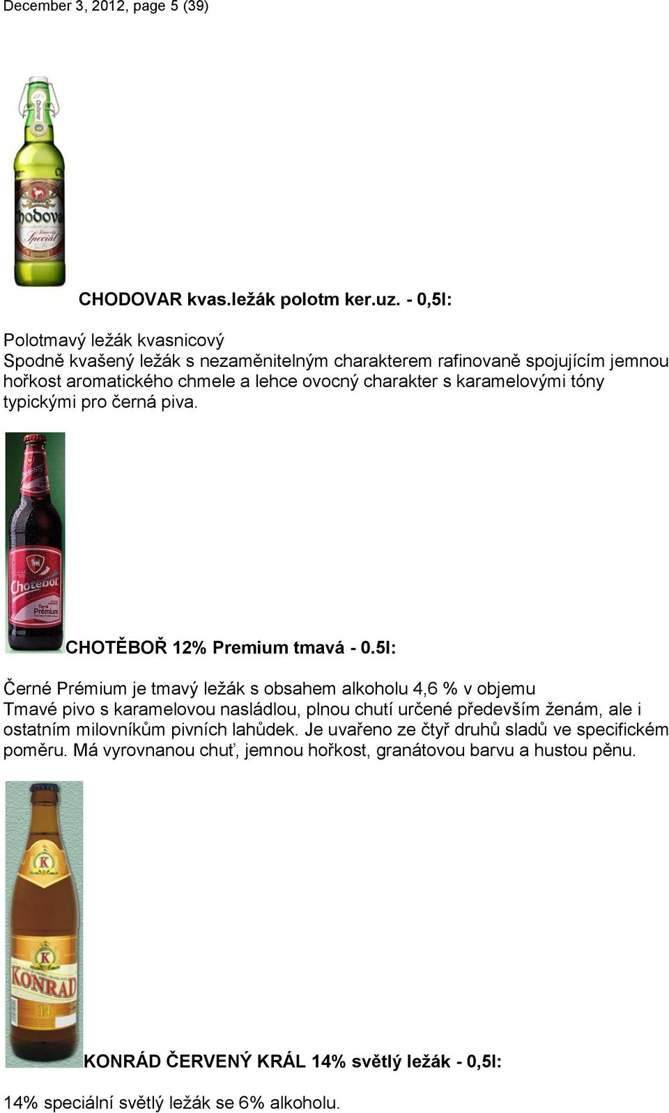 karamelovými tóny typickými pro černá piva. CHOTĚBOŘ 12% Premium tmavá - 0.