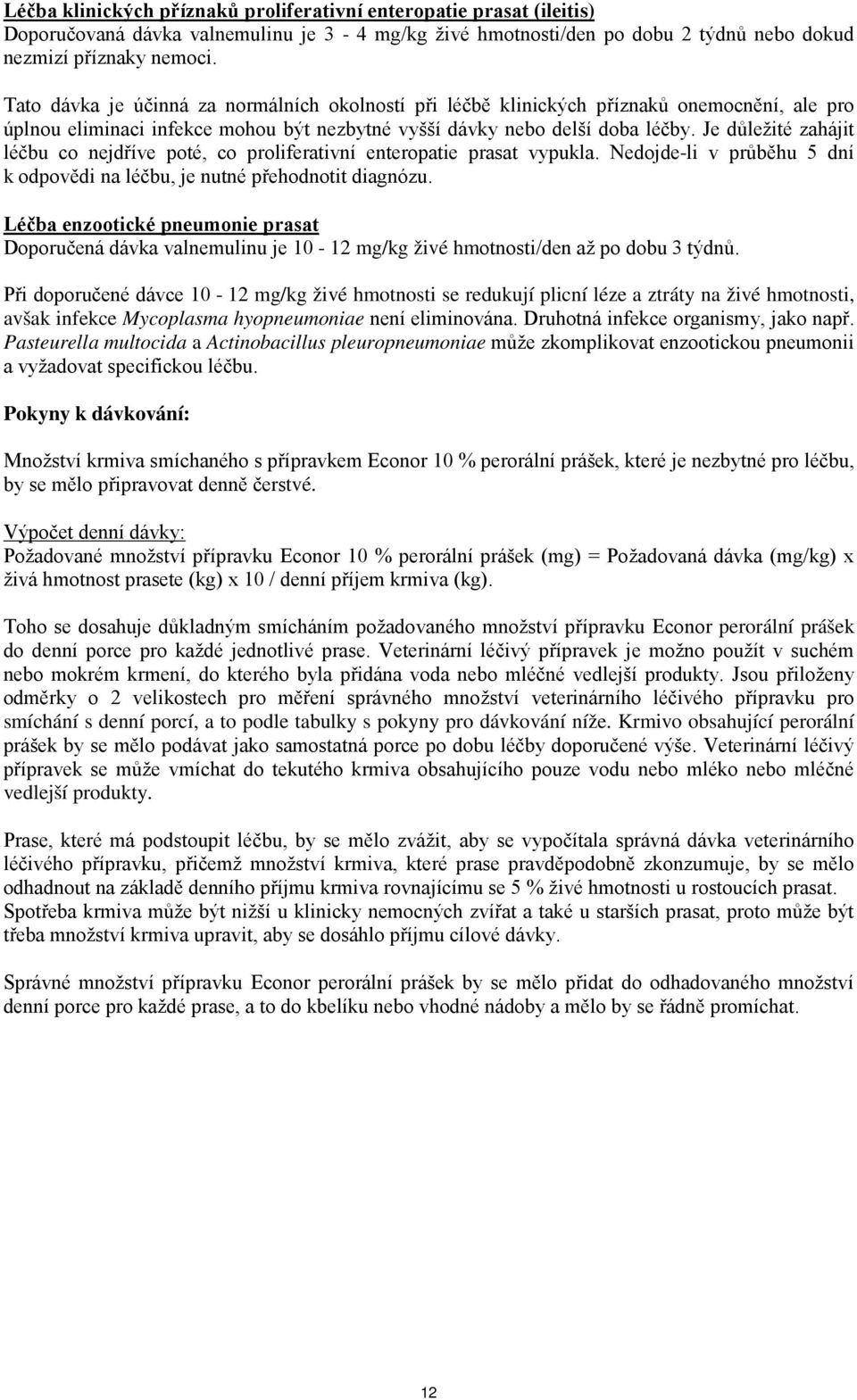 Je důležité zahájit léčbu co nejdříve poté, co proliferativní enteropatie prasat vypukla. Nedojde-li v průběhu 5 dní k odpovědi na léčbu, je nutné přehodnotit diagnózu.