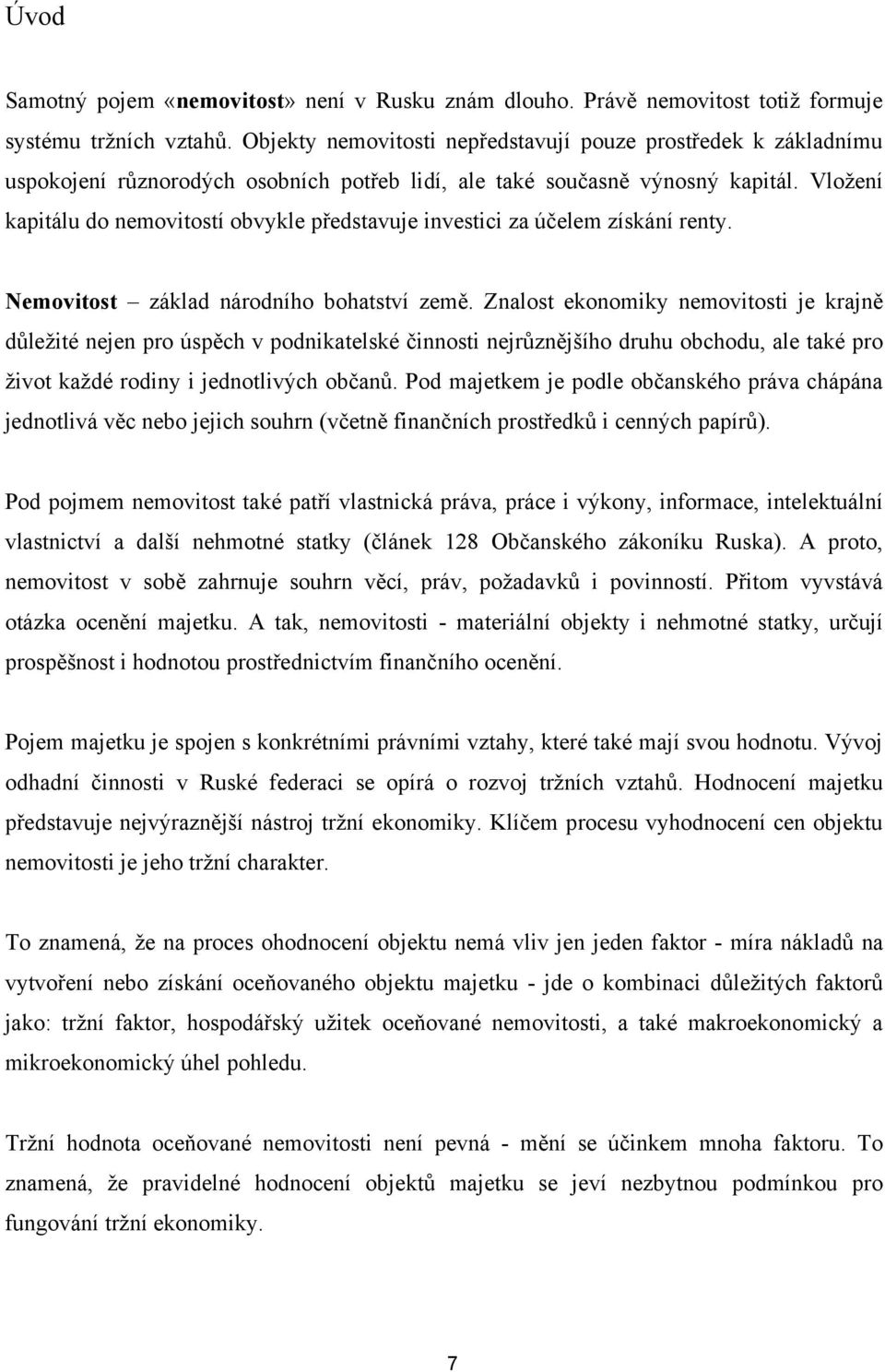 Vloţení kapitálu do nemovitostí obvykle představuje investici za účelem získání renty. Nemovitost základ národního bohatství země.