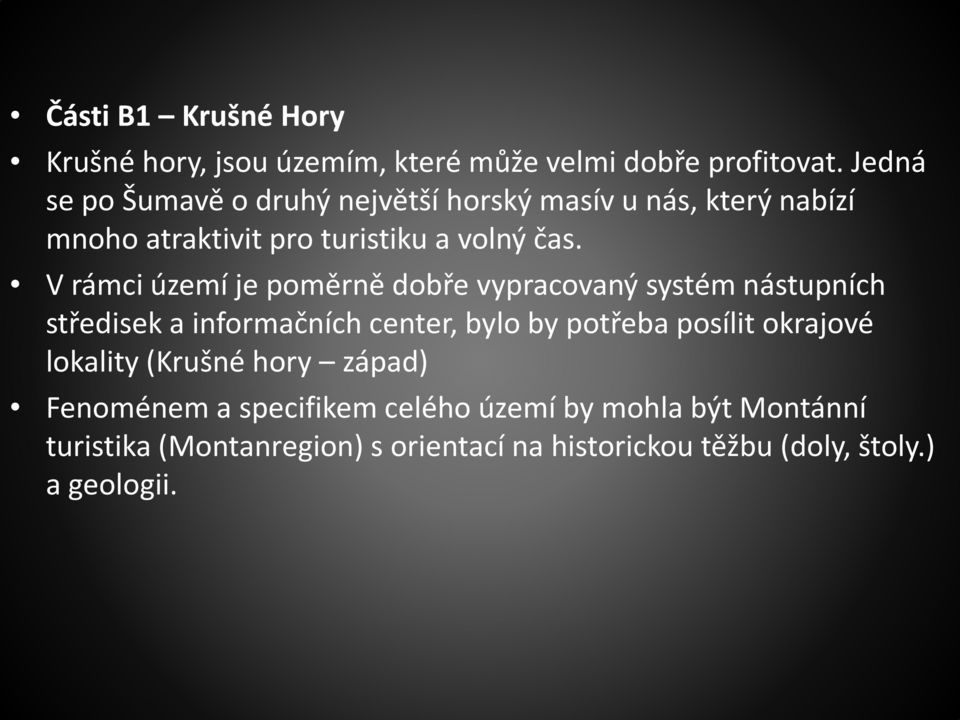 V rámci území je poměrně dobře vypracovaný systém nástupních středisek a informačních center, bylo by potřeba posílit