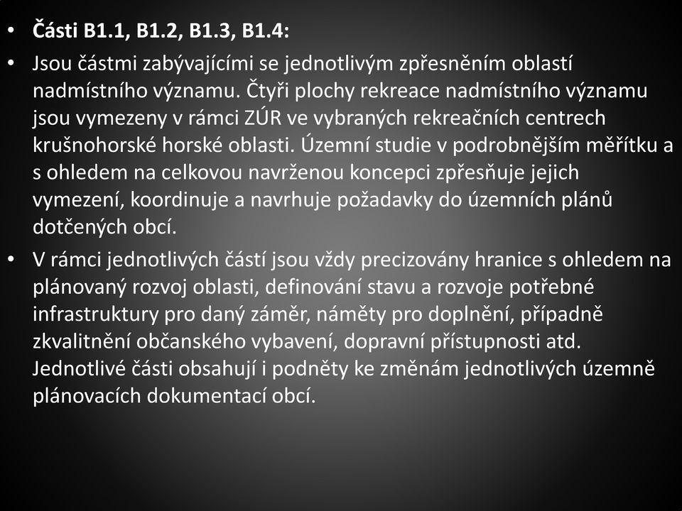 Územní studie v podrobnějším měřítku a s ohledem na celkovou navrženou koncepci zpřesňuje jejich vymezení, koordinuje a navrhuje požadavky do územních plánů dotčených obcí.