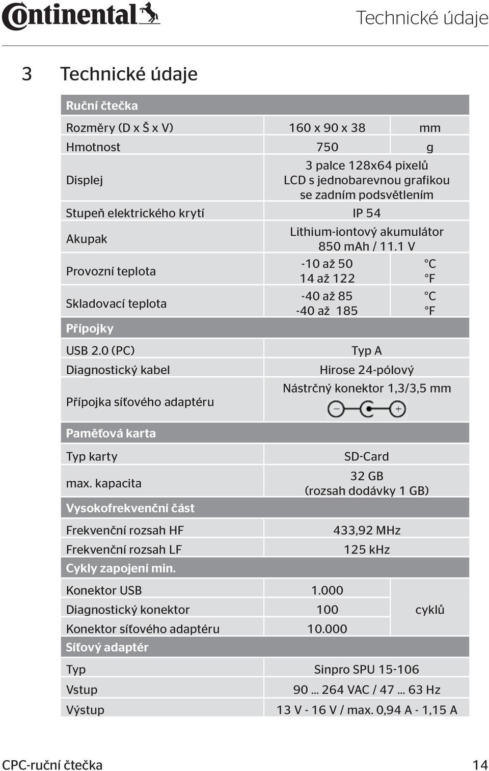 0 (PC) Diagnostický kabel Přípojka síťového adaptéru Typ A Hirose 24-pólový Nástrčný konektor 1,3/3,5 mm Paměťová karta Typ karty max.