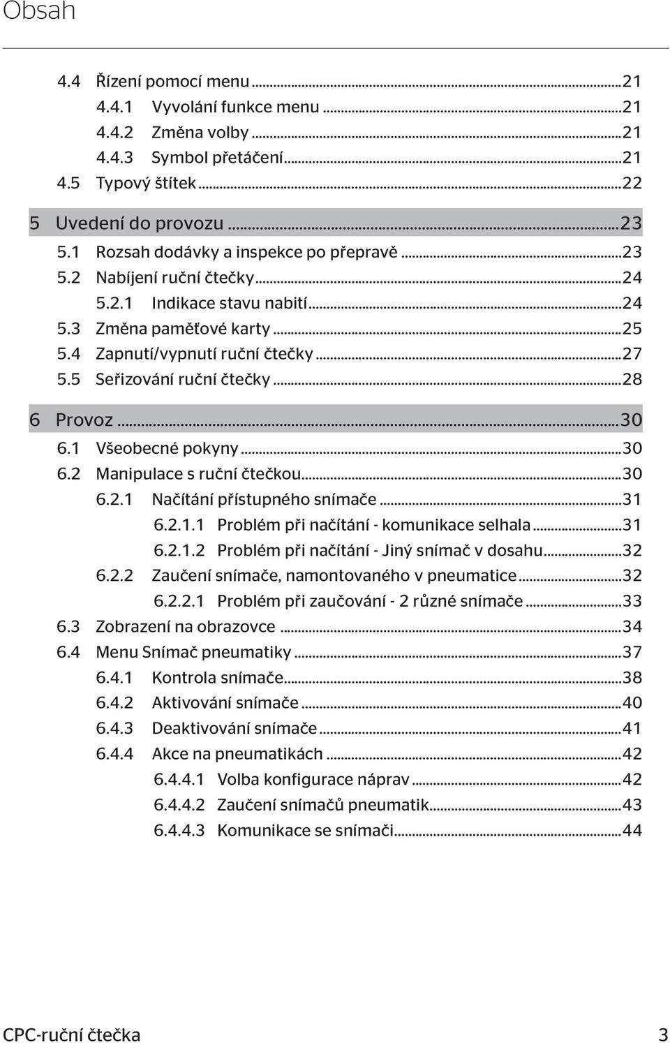 5 Seřizování ruční čtečky...28 6 Provoz...30 6.1 Všeobecné pokyny...30 6.2 Manipulace s ruční čtečkou...30 6.2.1 Načítání přístupného snímače...31 6.2.1.1 Problém při načítání - komunikace selhala.