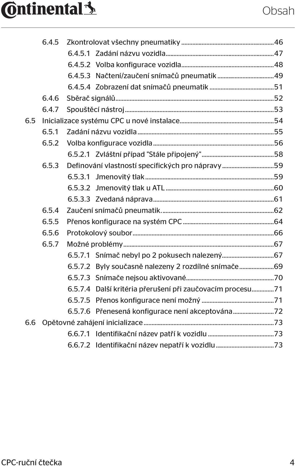 ..58 6.5.3 Definování vlastností specifických pro nápravy...59 6.5.3.1 Jmenovitý tlak...59 6.5.3.2 Jmenovitý tlak u ATL...60 6.5.3.3 Zvedaná náprava...61 6.5.4 Zaučení snímačů pneumatik...62 6.5.5 Přenos konfigurace na systém CPC.