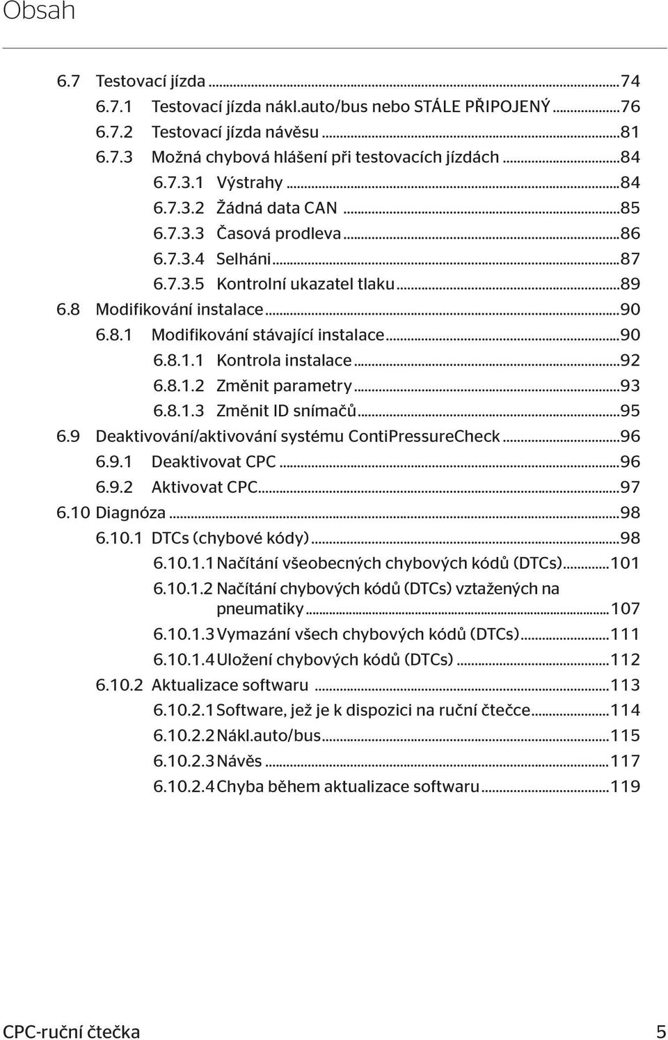 ..92 6.8.1.2 Změnit parametry...93 6.8.1.3 Změnit ID snímačů...95 6.9 Deaktivování/aktivování systému ContiPressureCheck...96 6.9.1 Deaktivovat CPC...96 6.9.2 Aktivovat CPC...97 6.10 Diagnóza...98 6.