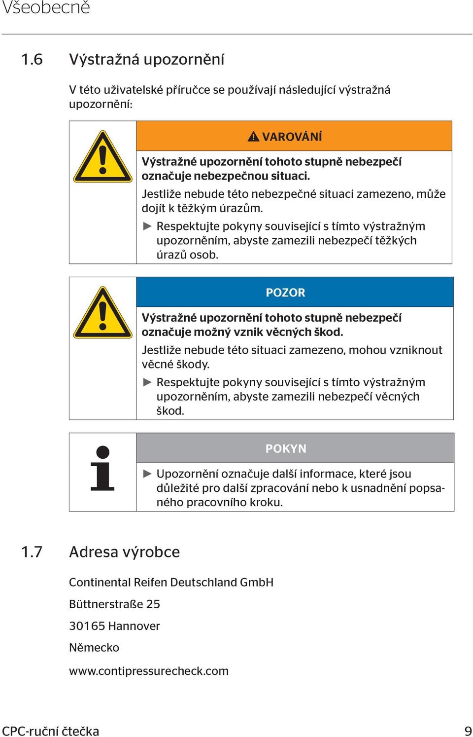 POZOR Výstražné upozornění tohoto stupně nebezpečí označuje možný vznik věcných škod. Jestliže nebude této situaci zamezeno, mohou vzniknout věcné škody.