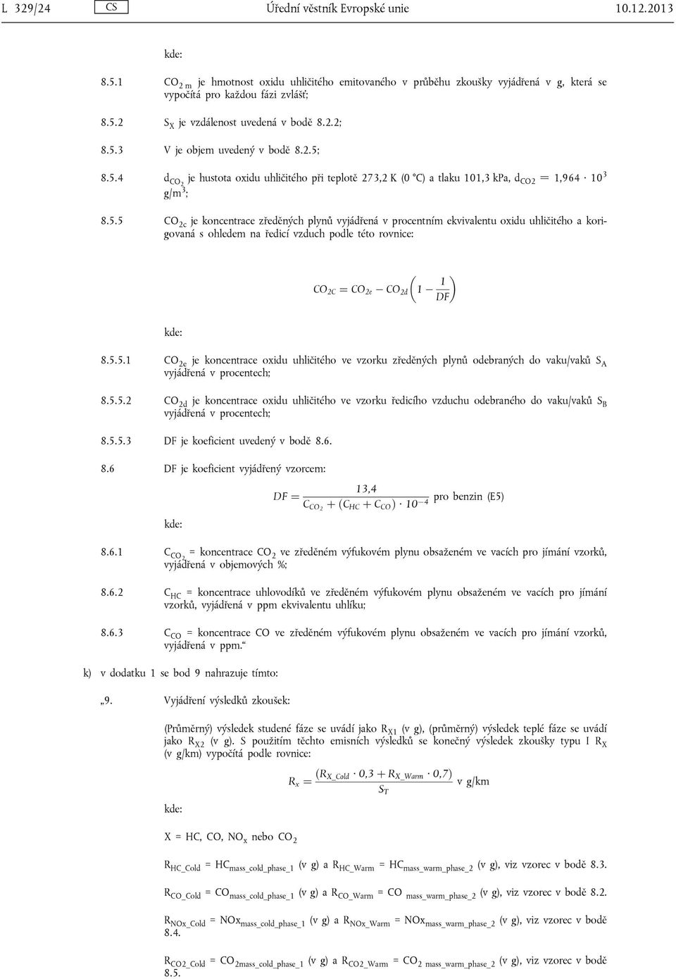 5.5.1 CO 2e je koncentrace oxidu uhličitého ve vzorku zředěných plynů odebraných do vaku/vaků S A vyjádřená v procentech; 8.5.5.2 CO 2d je koncentrace oxidu uhličitého ve vzorku ředicího vzduchu odebraného do vaku/vaků S B vyjádřená v procentech; 8.