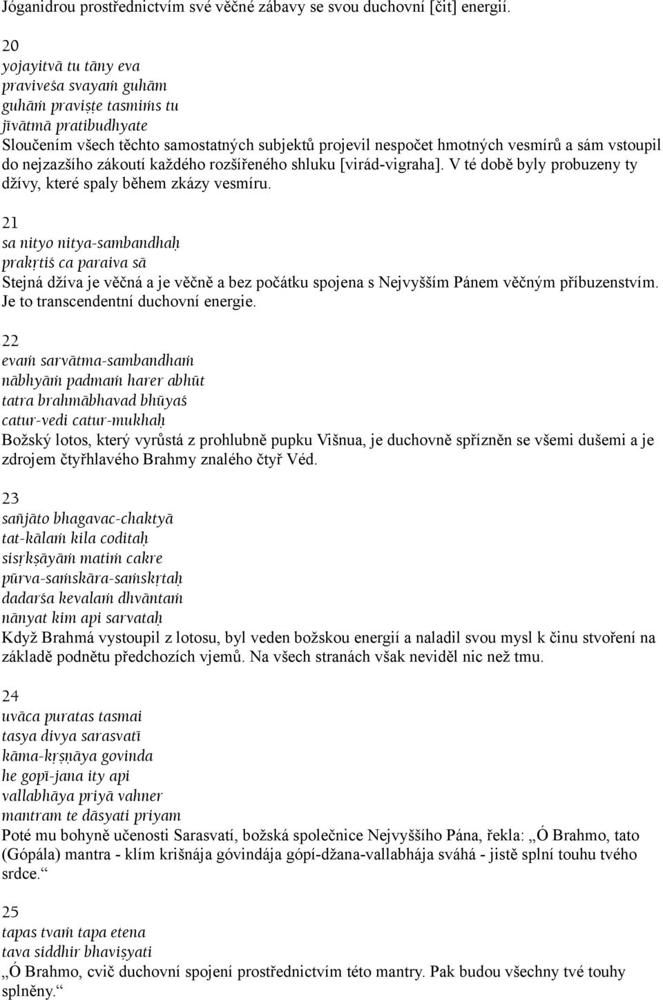 nejzazšího zákoutí každého rozšířeného shluku [virád-vigraha]. V té době byly probuzeny ty džívy, které spaly během zkázy vesmíru.