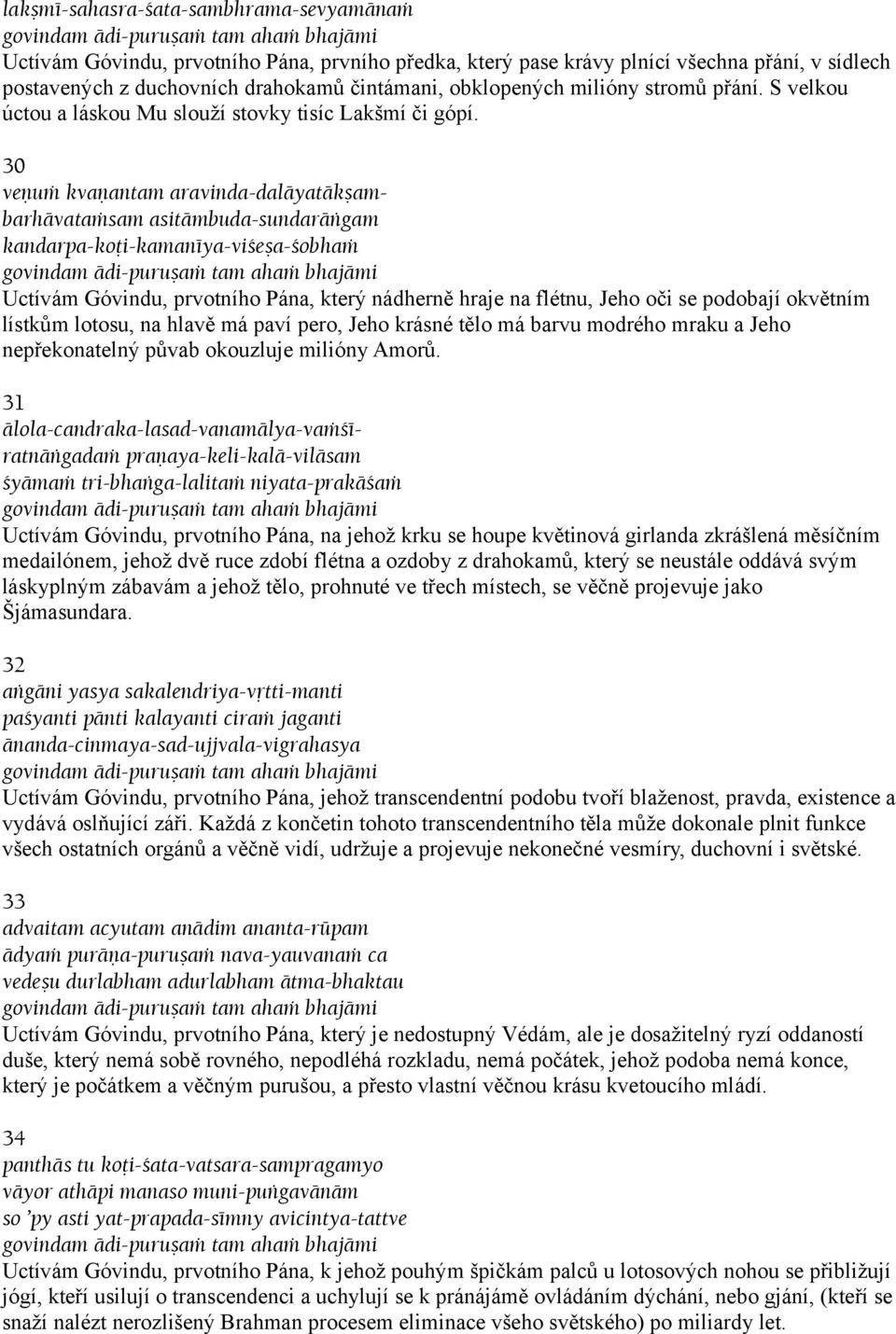 30 veëuà kvaëantam aravinda-daläyatäkñambarhävataàsam asitämbuda-sundaräìgam kandarpa-koöi-kamanéya-viçeña-çobhaà Uctívám Góvindu, prvotního Pána, který nádherně hraje na flétnu, Jeho oči se podobají