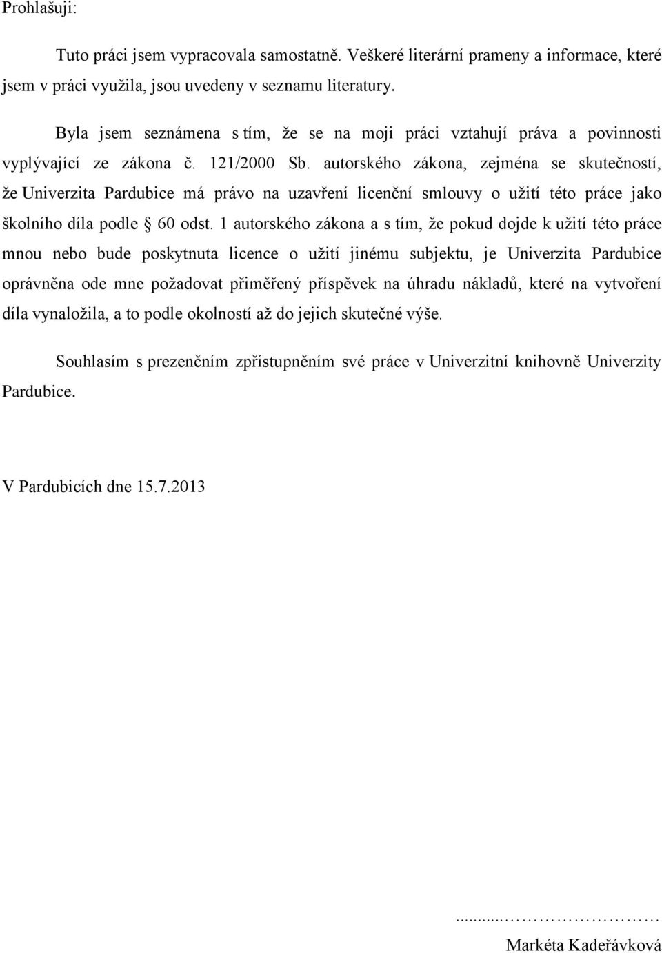 autorského zákona, zejména se skutečností, že Univerzita Pardubice má právo na uzavření licenční smlouvy o užití této práce jako školního díla podle 60 odst.