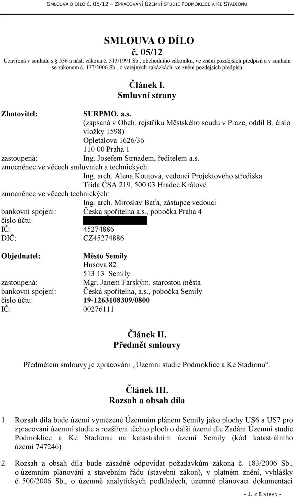 rejstříku Městského soudu v Praze, oddíl B, číslo vložky 1598) Opletalova 1626/36 110 00 Praha 1 zastoupená: Ing. Josefem Strnadem, ředitelem a.s. zmocněnec ve věcech smluvních a technických: Ing.