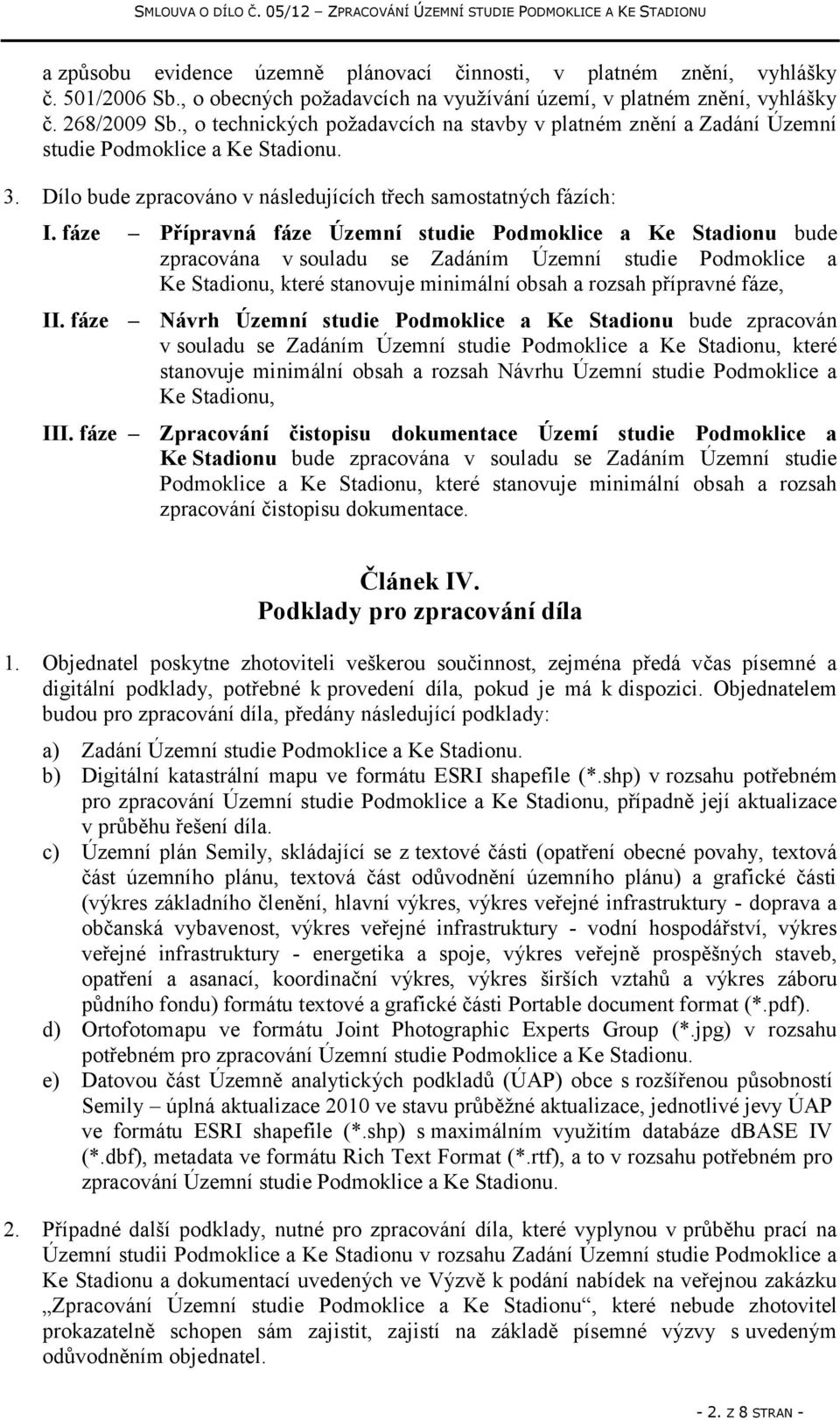 fáze Přípravná fáze Územní studie Podmoklice a Ke Stadionu bude zpracována v souladu se Zadáním Územní studie Podmoklice a Ke Stadionu, které stanovuje minimální obsah a rozsah přípravné fáze, II.