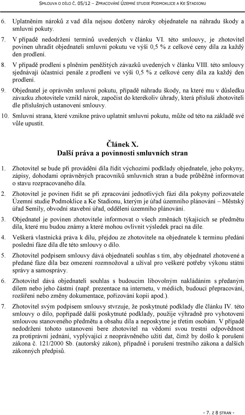 V případě prodlení s plněním peněžitých závazků uvedených v článku VIII. této smlouvy sjednávají účastníci penále z prodlení ve výši 0,5 % z celkové ceny díla za každý den prodlení. 9.