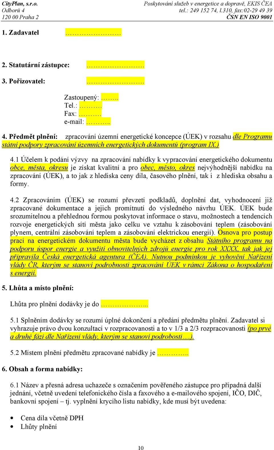 1 Účelem k podání výzvy na zpracování nabídky k vypracování energetického dokumentu obce, města, okresu je získat kvalitní a pro obec, město, okres nejvýhodnější nabídku na zpracování (ÚEK), a to jak