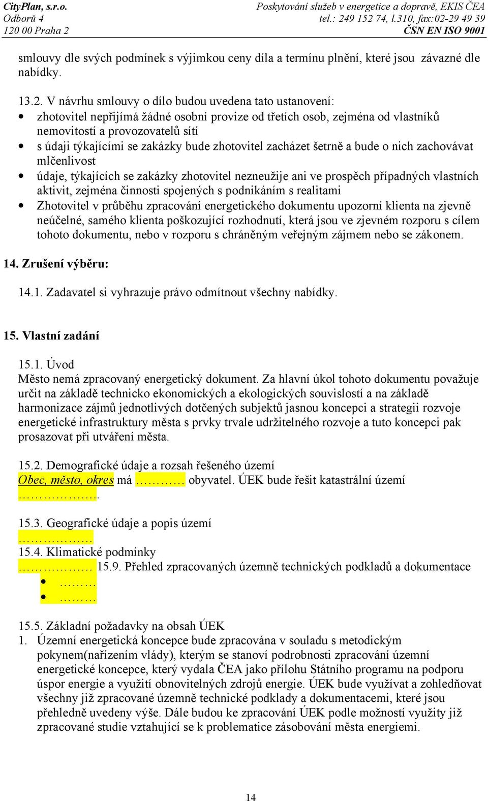 bude zhotovitel zacházet šetrně a bude o nich zachovávat mlčenlivost údaje, týkajících se zakázky zhotovitel nezneužije ani ve prospěch případných vlastních aktivit, zejména činnosti spojených s