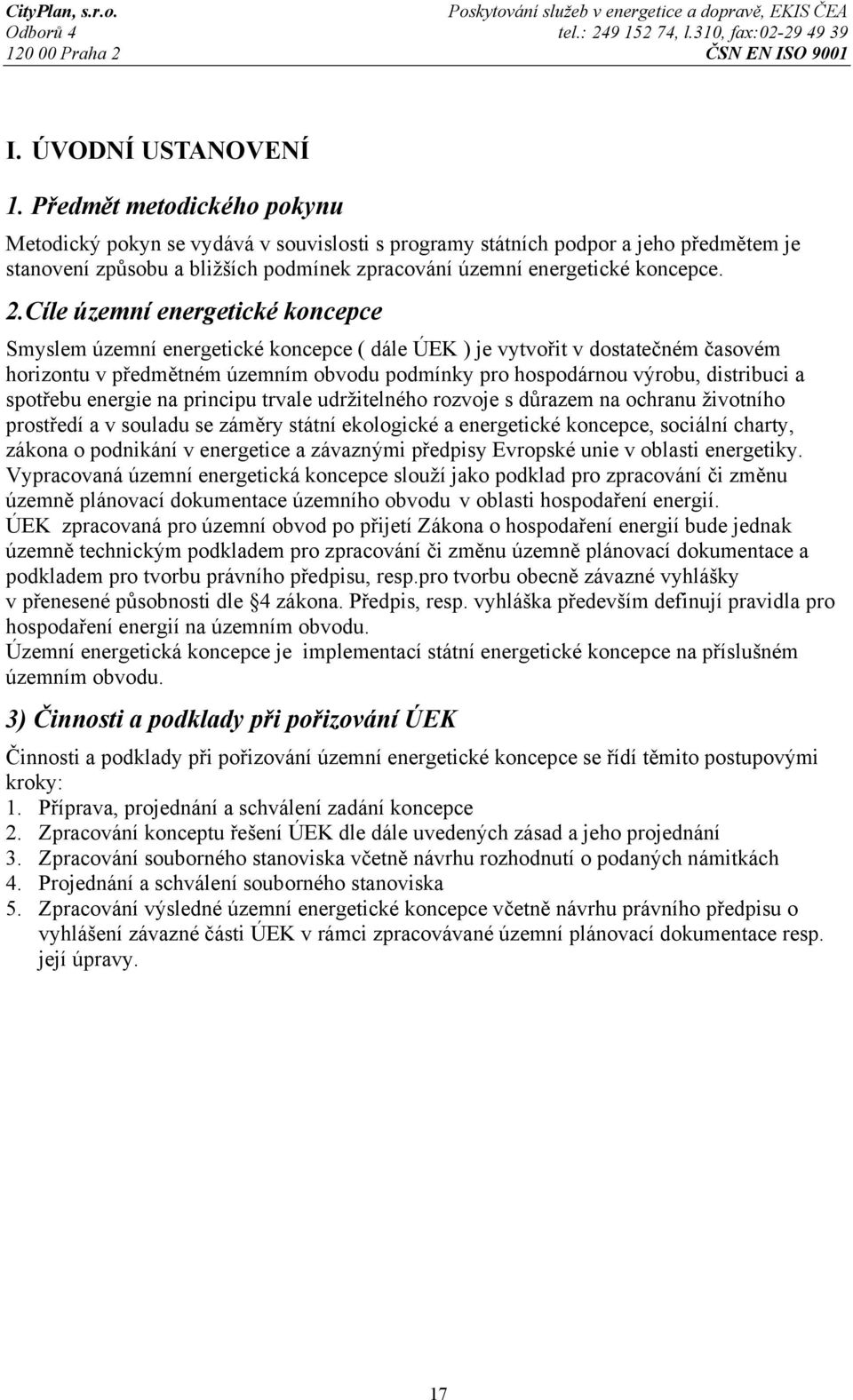 Cíle územní energetické koncepce Smyslem územní energetické koncepce ( dále ÚEK ) je vytvořit v dostatečném časovém horizontu v předmětném územním obvodu podmínky pro hospodárnou výrobu, distribuci a