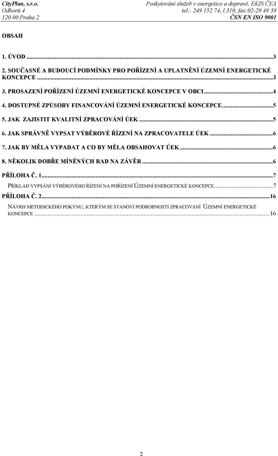 ..5 6. JAK SPRÁVNĚ VYPSAT VÝBĚROVÉ ŘÍZENÍ NA ZPRACOVATELE ÚEK...6 7. JAK BY MĚLA VYPADAT A CO BY MĚLA OBSAHOVAT ÚEK...6 8. NĚKOLIK DOBŘE MÍNĚNÝCH RAD NA ZÁVĚR.