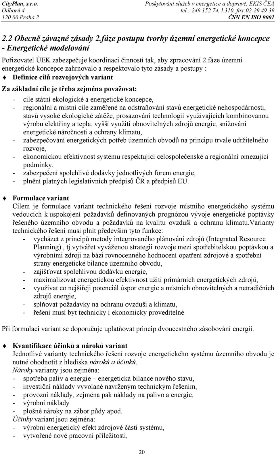 energetické koncepce, - regionální a místní cíle zaměřené na odstraňování stavů energetické nehospodárnosti, stavů vysoké ekologické zátěže, prosazování technologií využívajících kombinovanou výrobu