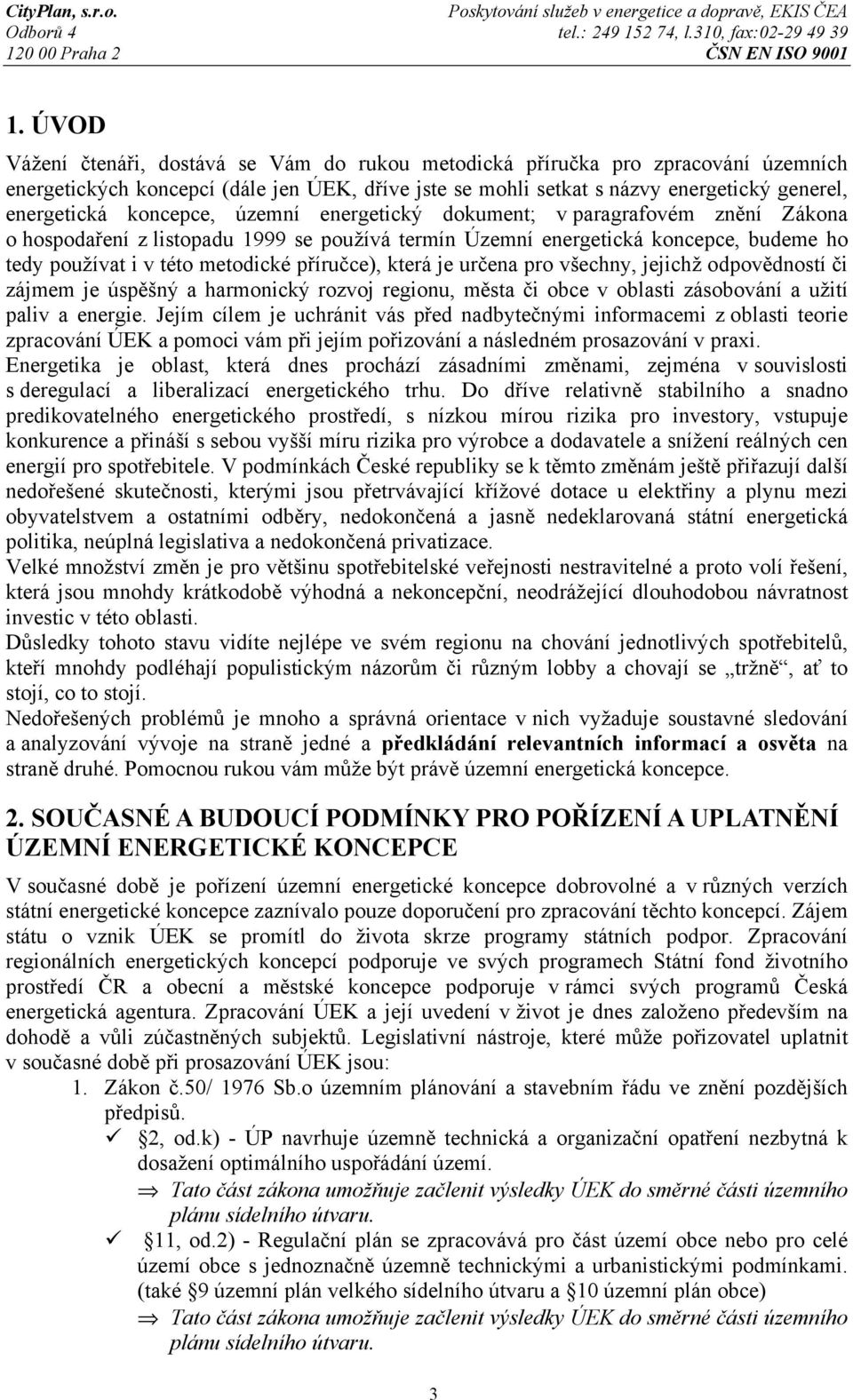 která je určena pro všechny, jejichž odpovědností či zájmem je úspěšný a harmonický rozvoj regionu, města či obce v oblasti zásobování a užití paliv a energie.