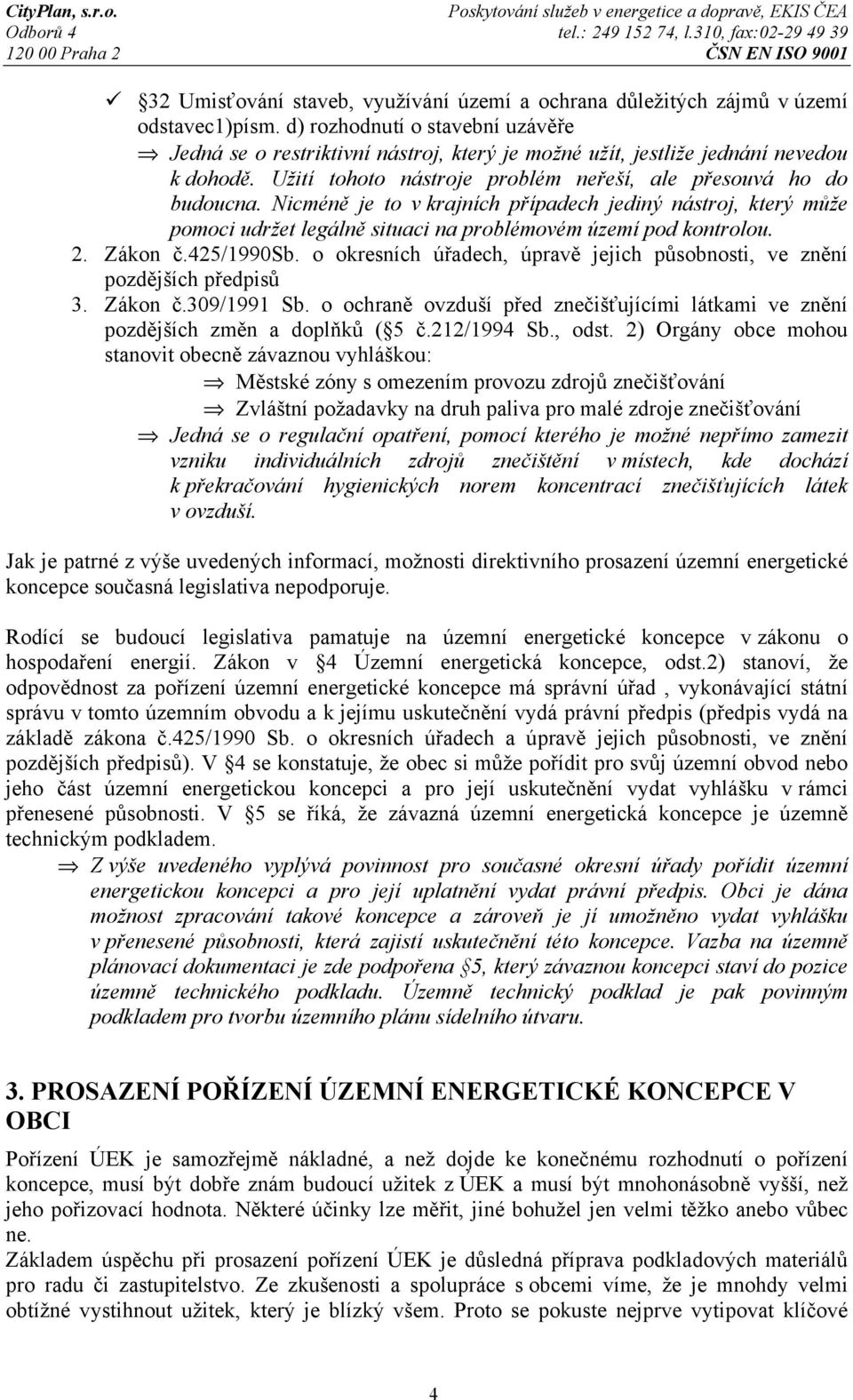 Nicméně je to v krajních případech jediný nástroj, který může pomoci udržet legálně situaci na problémovém území pod kontrolou. 2. Zákon č.425/1990sb.